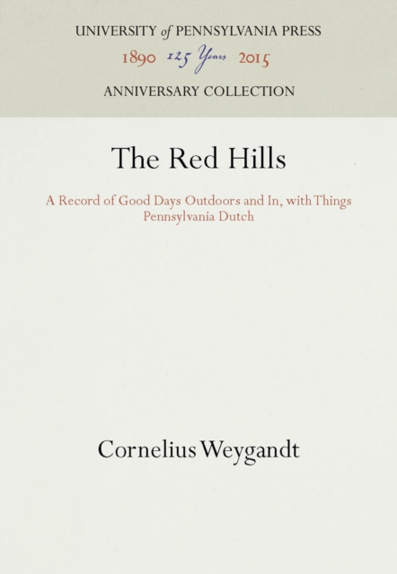The Red Hills : A Record of Good Days Outdoors and In, with Things Pennsylvania Dutch, PDF eBook