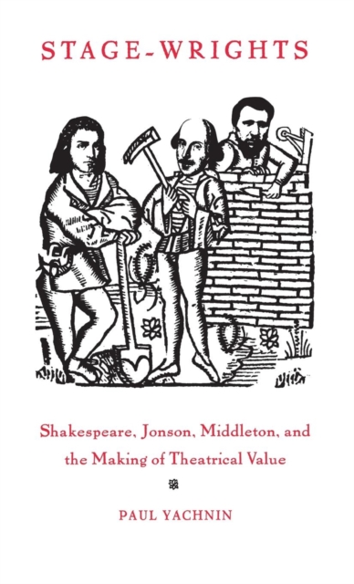 Stage-Wrights : Shakespeare, Jonson, Middleton, and the Making of Theatrical Value, PDF eBook
