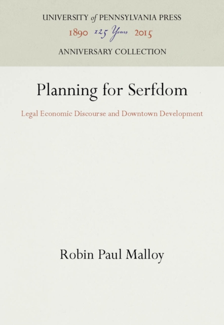 Planning for Serfdom : Legal Economic Discourse and Downtown Development, PDF eBook