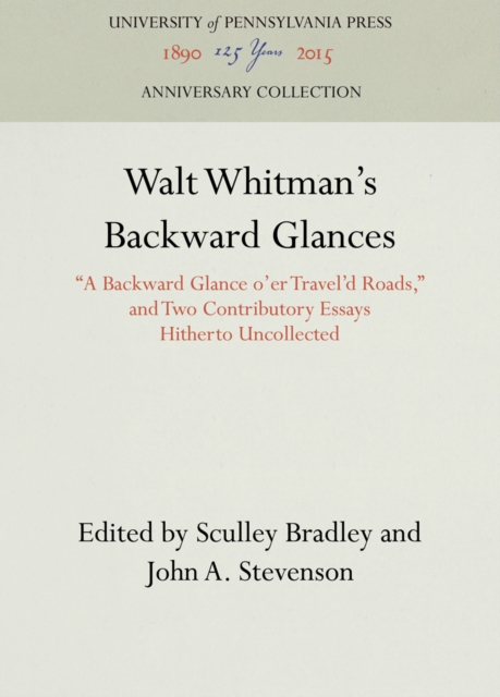 Walt Whitman's Backward Glances : "A Backward Glance o'er Travel'd Roads," and Two Contributory Essays Hitherto Uncollected, PDF eBook