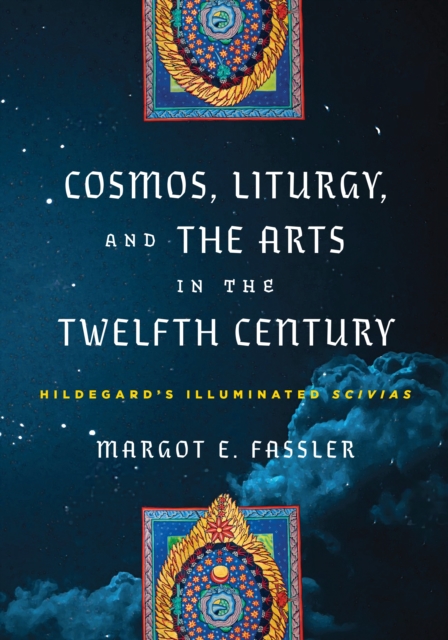 Cosmos, Liturgy, and the Arts in the Twelfth Century : Hildegard's Illuminated "Scivias", Hardback Book