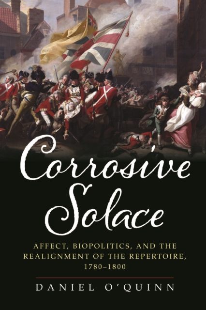 Corrosive Solace : Affect, Biopolitics, and the Realignment of the Repertoire, 1780-1800, Hardback Book