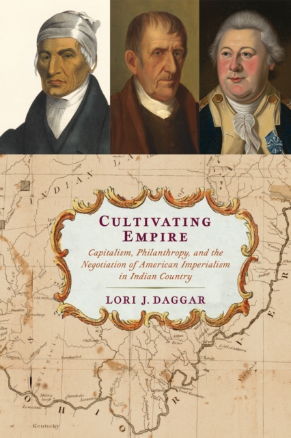 Cultivating Empire : Capitalism, Philanthropy, and the Negotiation of American Imperialism in Indian Country, EPUB eBook