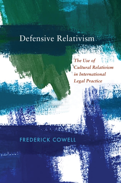 Defensive Relativism : The Use of Cultural Relativism in International Legal Practice, Hardback Book