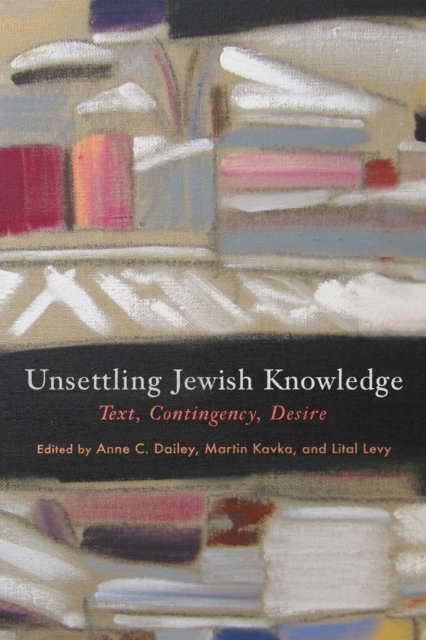 Unsettling Jewish Knowledge : Text, Contingency, Desire, Hardback Book