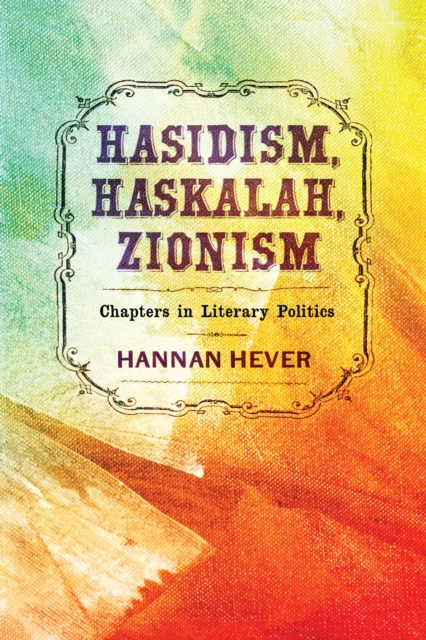 Hasidism, Haskalah, Zionism : Chapters in Literary Politics, Hardback Book