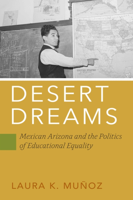 Desert Dreams : Mexican Arizona and the Politics of Educational Equality, EPUB eBook