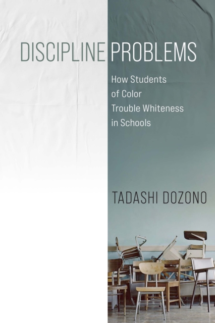 Discipline Problems : How Students of Color Trouble Whiteness in Schools, Hardback Book