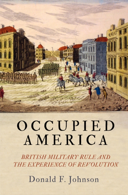Occupied America : British Military Rule and the Experience of Revolution, Paperback / softback Book
