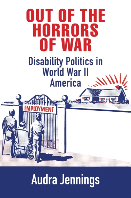 Out of the Horrors of War : Disability Politics in World War II America, Paperback / softback Book