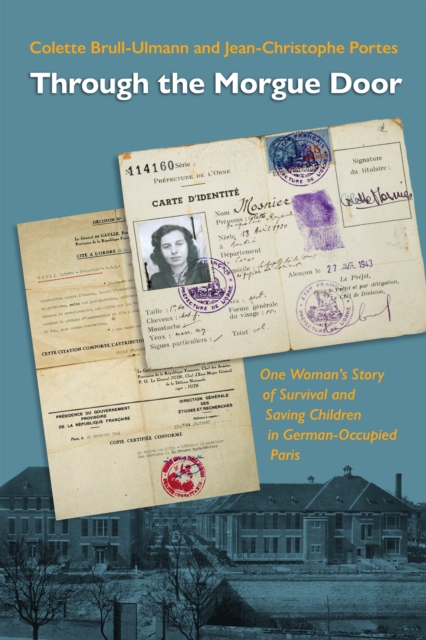 Through the Morgue Door : One Woman's Story of Survival and Saving Children in German-Occupied Paris, Hardback Book