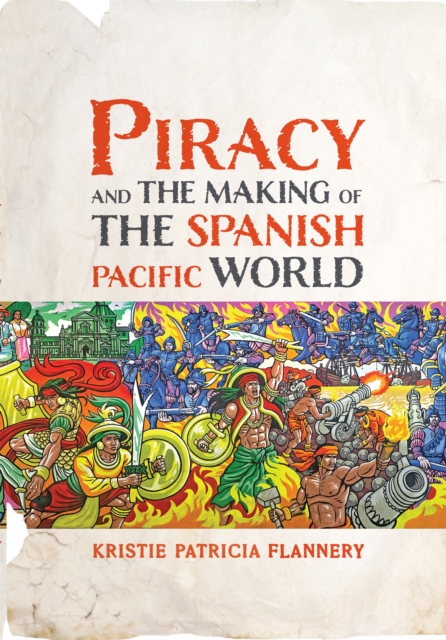 Piracy and the Making of the Spanish Pacific World, Hardback Book