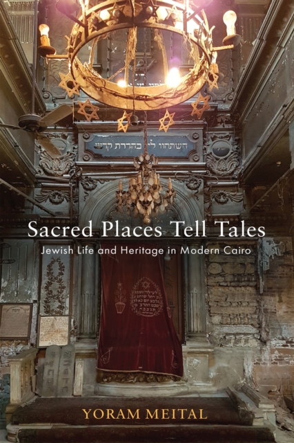 Sacred Places Tell Tales : Jewish Life and Heritage in Modern Cairo, Hardback Book