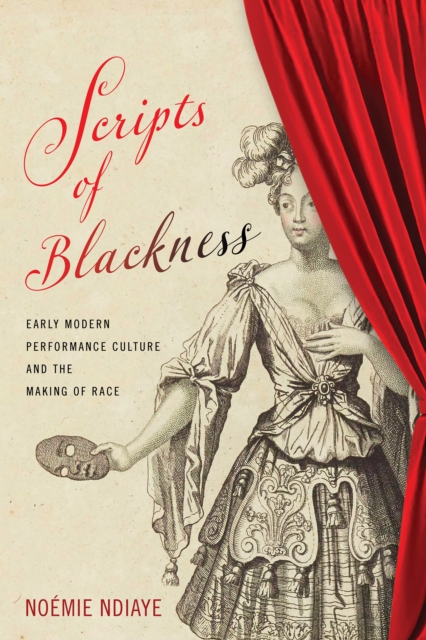 Scripts of Blackness : Early Modern Performance Culture and the Making of Race, Paperback / softback Book