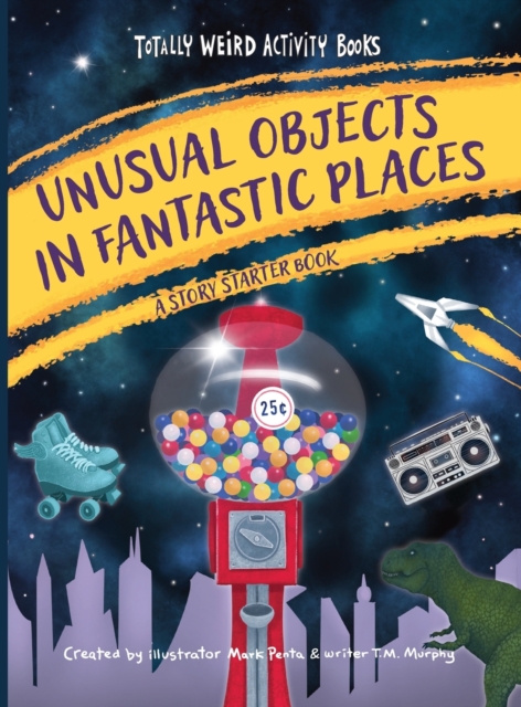 Unusual Objects in Fantastic Places : A Story Starters Book, Hardback Book
