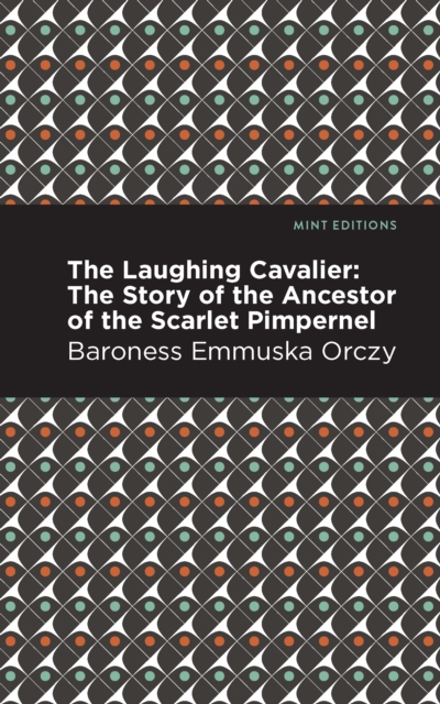 The Laughing Cavalier : The Story of the Ancestor of the Scarlet Pimpernel, Hardback Book