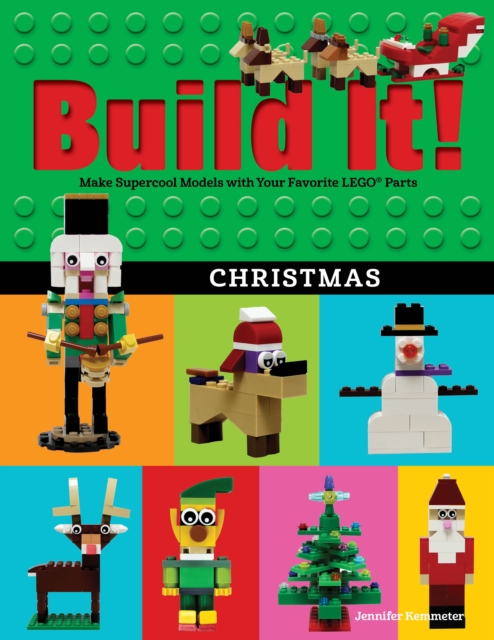 Build It! Christmas : Make Supercool Models with Your Favorite LEGO® Parts, Hardback Book