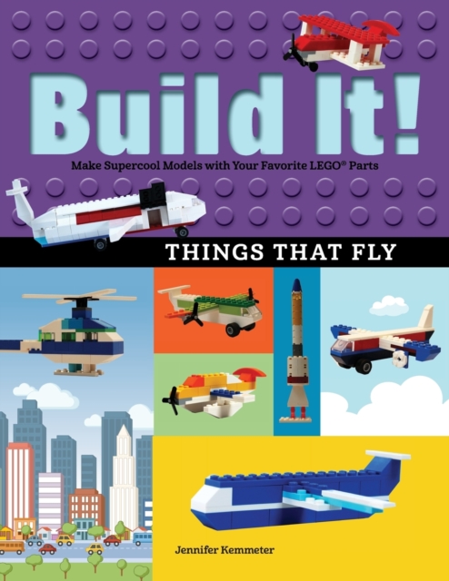 Build It! Things That Fly : Make Supercool Models with Your Favorite LEGO® Parts, Paperback / softback Book