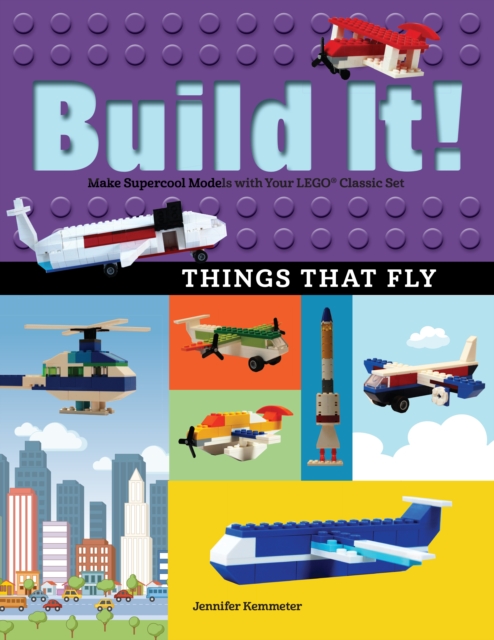 Build It! Things That Fly : Make Supercool Models with Your Favorite LEGO(R) Parts, EPUB eBook