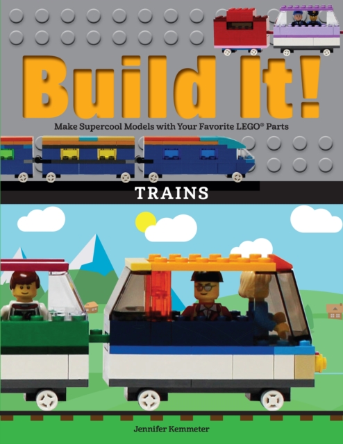 Build It! Trains : Make Supercool Models with Your Favorite LEGO(R) Parts, EPUB eBook