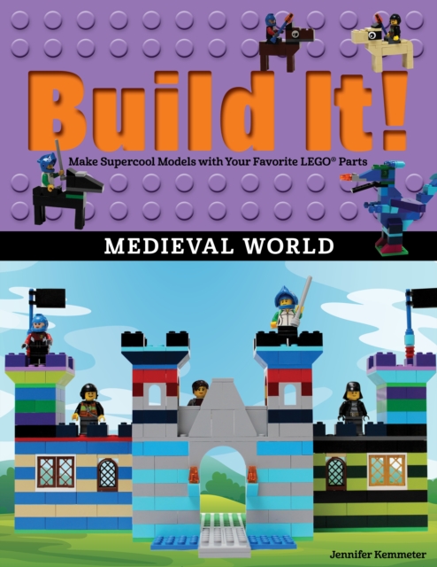 Build It! Medieval World : Make Supercool Models with Your Favorite LEGO® Parts, Hardback Book
