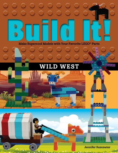 Build It! Wild West : Make Supercool Models with Your Favorite LEGO® Parts, Hardback Book