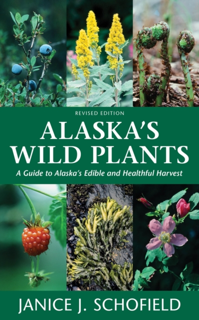 Alaska's Wild Plants, Revised Edition : A Guide to Alaska's Edible and Healthful Harvest, EPUB eBook