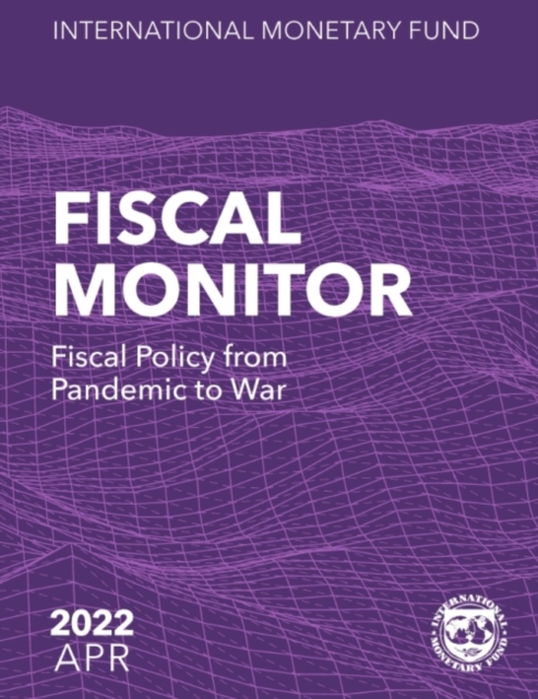 Fiscal Monitor, April 2022 : Fiscal Policy from Pandemic to War, Paperback / softback Book