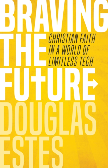 Braving the Future : Christian Faith in a World of Limitless Tech, EPUB eBook
