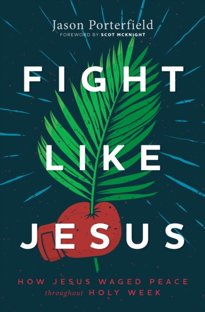 Fight Like Jesus : How Jesus Waged Peace Throughout Holy Week, EPUB eBook