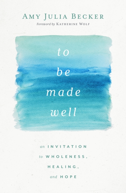 To Be Made Well : An Invitation to Wholeness, Healing, and Hope, EPUB eBook