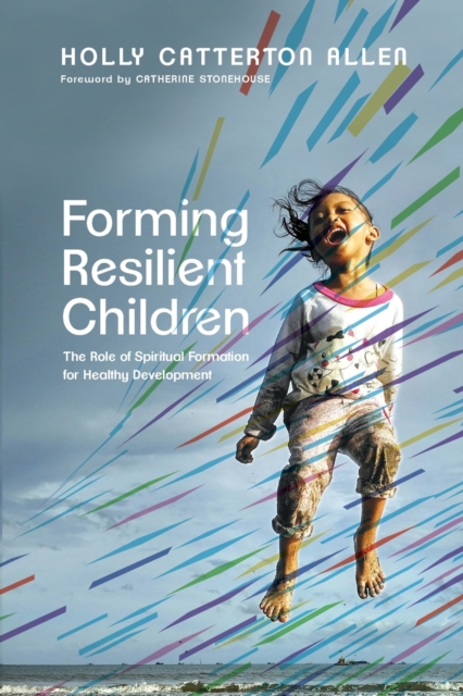 Forming Resilient Children - The Role of Spiritual Formation for Healthy Development, Paperback / softback Book