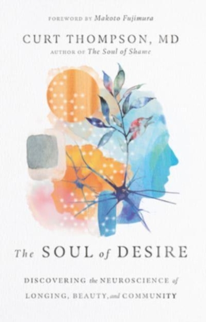 The Soul of Desire – Discovering the Neuroscience of Longing, Beauty, and Community, Hardback Book
