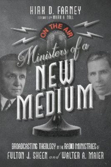 Ministers of a New Medium – Broadcasting Theology in the Radio Ministries of Fulton J. Sheen and Walter A. Maier, Hardback Book