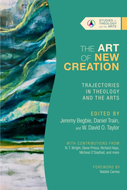 The Art of New Creation : Trajectories in Theology and the Arts, EPUB eBook
