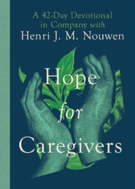 Hope for Caregivers – A 42–Day Devotional in Company with Henri J. M. Nouwen, Hardback Book