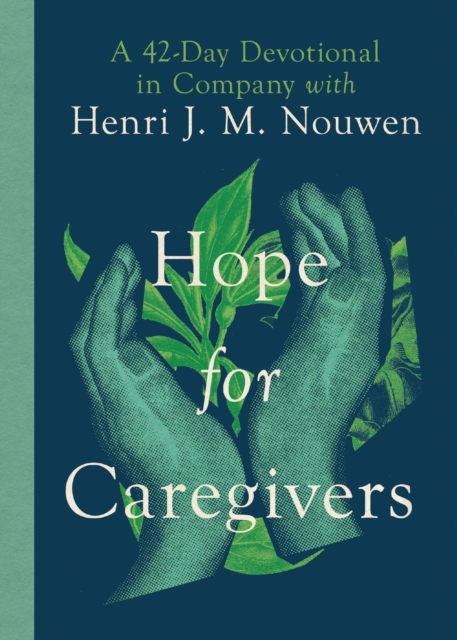Hope for Caregivers : A 42-Day Devotional in Company with Henri J. M. Nouwen, EPUB eBook
