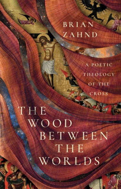 The Wood Between the Worlds : A Poetic Theology of the Cross, EPUB eBook