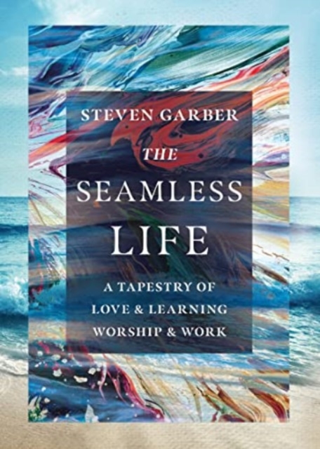 The Seamless Life – A Tapestry of Love and Learning, Worship and Work, Paperback / softback Book