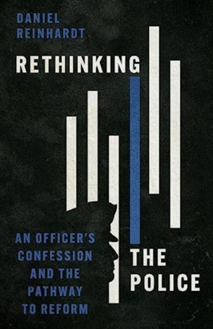 Rethinking the Police : An Officer's Confession and the Pathway to Reform, Paperback / softback Book