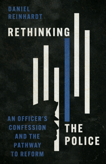 Rethinking the Police : An Officer's Confession and the Pathway to Reform, EPUB eBook