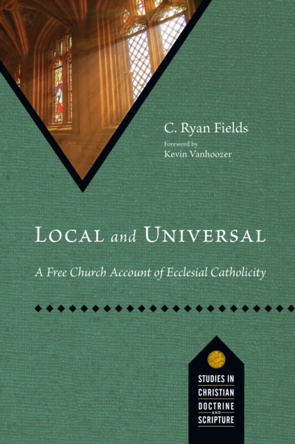 Local and Universal : A Free Church Account of Ecclesial Catholicity, EPUB eBook