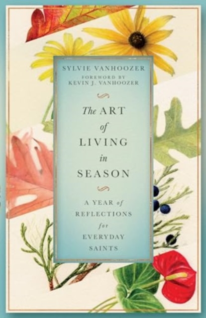 The Art of Living in Season : A Year of Reflections for Everyday Saints, Paperback / softback Book