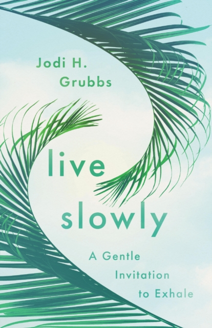 Live Slowly : A Gentle Invitation to Exhale, EPUB eBook