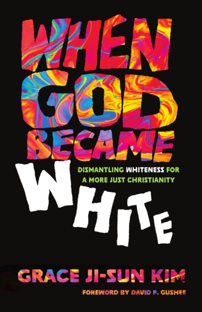 When God Became White : Dismantling Whiteness for a More Just Christianity, EPUB eBook