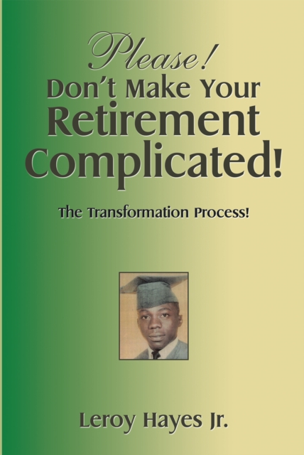 Please! Don'T Make Your  Retirement Complicated! : The Transformation Process!, EPUB eBook