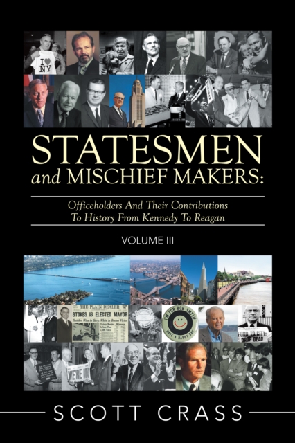 Statesmen and Mischief Makers: Volume Iii : Officeholders and Their Contributions to History from Kennedy to Reagan, EPUB eBook