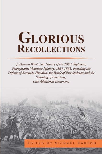 Glorious Recollections : J. Howard Wert's Lost History of the 209Th Regiment, Pennsylvania Volunteer Infantry, 1864-1865, Including the Defense of Bermuda Hundred, the Battle of Fort Stedman and the S, EPUB eBook