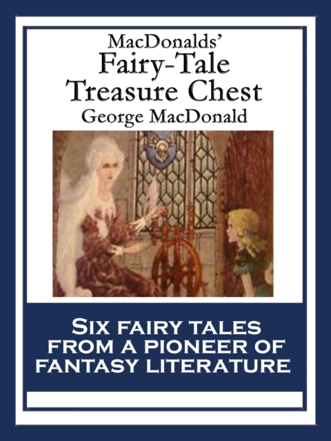 MacDonalds' Fairy-Tale Treasure Chest : The Princess and the Goblin; The Princess and Curdie; The Light Princess; Phantastes; The Giant's Heart; The Golden Key, EPUB eBook