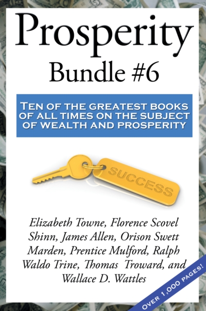 Prosperity Bundle #6 : Ten of the greatest books of all times on the subject of wealth and prosperity, EPUB eBook